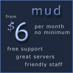 mud - from $6 per month, no minimum - free support, great servers, friendly staff